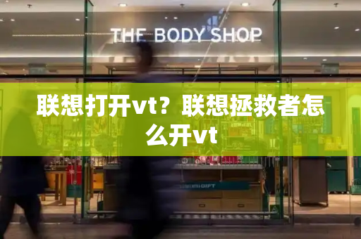 联想打开vt？联想拯救者怎么开vt