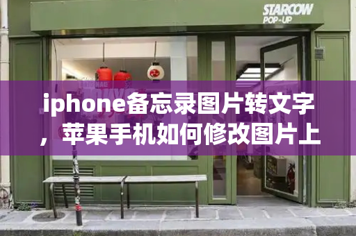 iphone备忘录图片转文字，苹果手机如何修改图片上的文字-第1张图片-星选测评