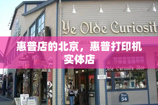 惠普店的北京，惠普打印机实体店