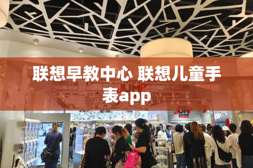 联想早教中心 联想儿童手表app