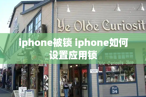 iphone被锁 iphone如何设置应用锁-第1张图片-星选测评