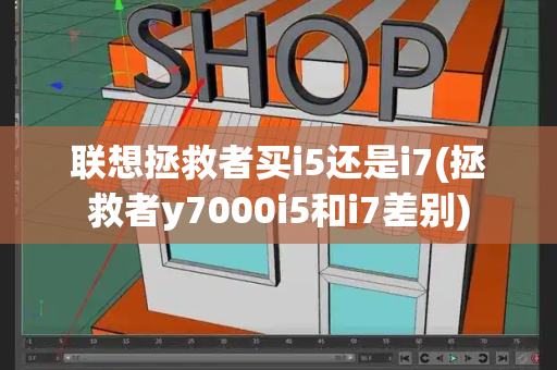 联想拯救者买i5还是i7(拯救者y7000i5和i7差别)