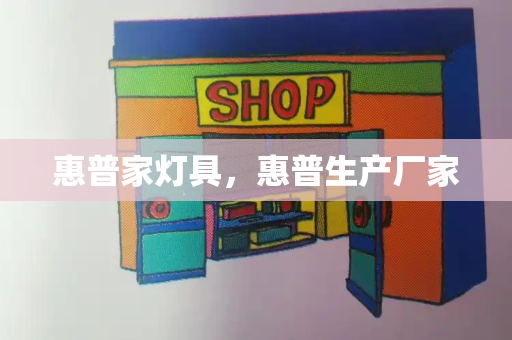 惠普家灯具，惠普生产厂家-第1张图片-星选测评