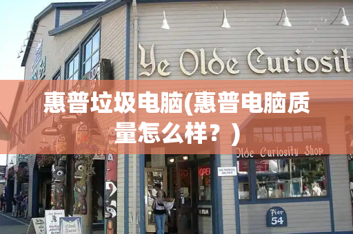 惠普垃圾电脑(惠普电脑质量怎么样？)-第1张图片-星选测评