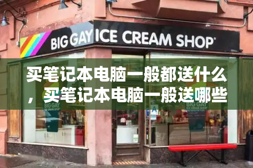 买笔记本电脑一般都送什么，买笔记本电脑一般送哪些东西-第1张图片-星选值得买