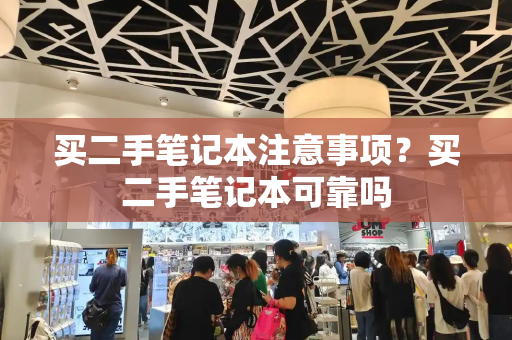 买二手笔记本注意事项？买二手笔记本可靠吗