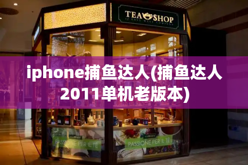 iphone捕鱼达人(捕鱼达人2011单机老版本)