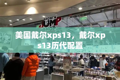 美国戴尔xps13，戴尔xps13历代配置