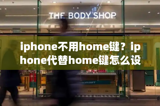 iphone不用home键？iphone代替home键怎么设置-第1张图片-星选测评