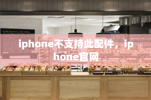 iphone不支持此配件，iphone官网