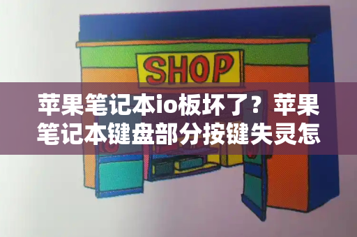 苹果笔记本io板坏了？苹果笔记本键盘部分按键失灵怎么办