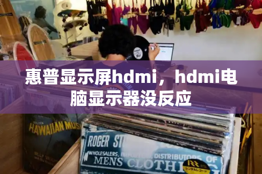 惠普显示屏hdmi，hdmi电脑显示器没反应