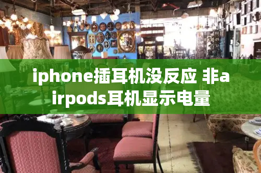 iphone插耳机没反应 非airpods耳机显示电量-第1张图片-星选测评