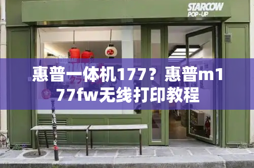 惠普一体机177？惠普m177fw无线打印教程-第1张图片-星选测评