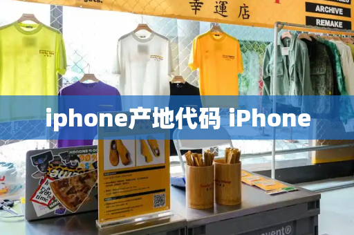 iphone产地代码 iPhone