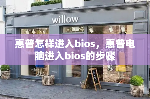 惠普怎样进入bios，惠普电脑进入bios的步骤