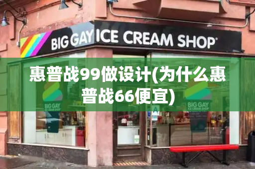 惠普战99做设计(为什么惠普战66便宜)-第1张图片-星选测评