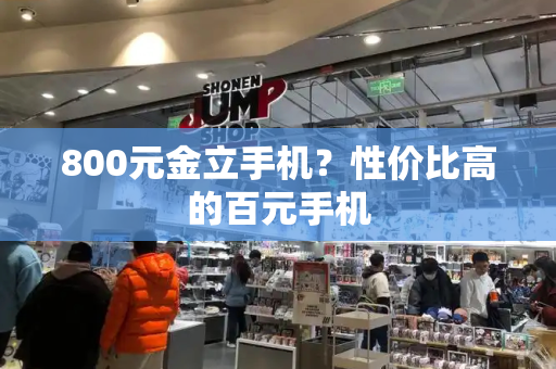 800元金立手机？性价比高的百元手机