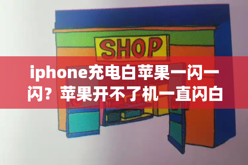 iphone充电白苹果一闪一闪？苹果开不了机一直闪白苹果-第1张图片-星选测评