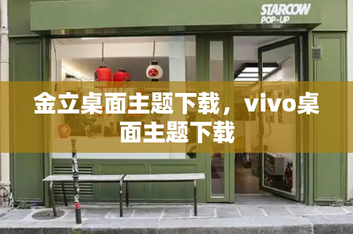 金立桌面主题下载，vivo桌面主题下载