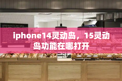 iphone14灵动岛，15灵动岛功能在哪打开