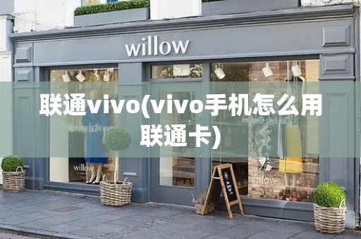 联通vivo(vivo手机怎么用联通卡)