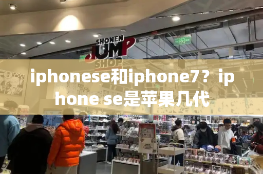 iphonese和iphone7？iphone se是苹果几代-第1张图片-星选测评