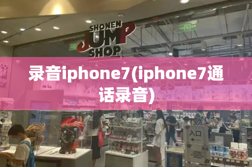 录音iphone7(iphone7通话录音)-第1张图片-星选测评