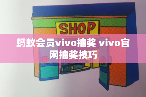 蚂蚁会员vivo抽奖 vivo官网抽奖技巧-第1张图片-星选测评