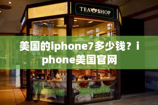 美国的iphone7多少钱？iphone美国官网