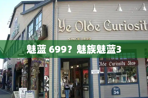 魅蓝 699？魅族魅蓝3