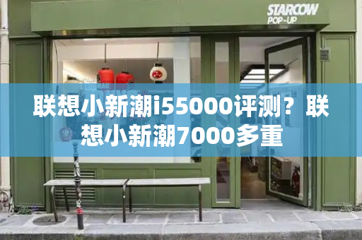 联想小新潮i55000评测？联想小新潮7000多重