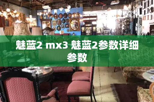 魅蓝2 mx3 魅蓝2参数详细参数