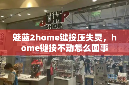 魅蓝2home键按压失灵，home键按不动怎么回事