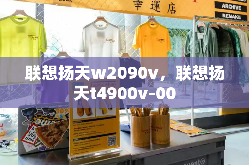 联想扬天w2090v，联想扬天t4900v-00