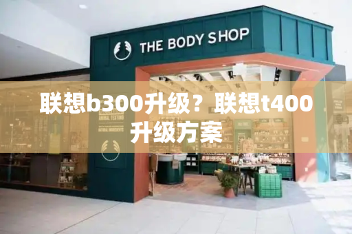 联想b300升级？联想t400升级方案