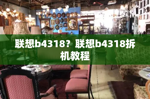 联想b4318？联想b4318拆机教程