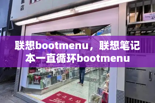 联想bootmenu，联想笔记本一直循环bootmenu