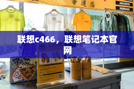 联想c466，联想笔记本官网-第1张图片-星选测评