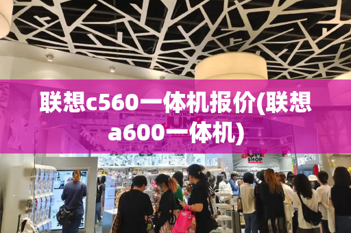 联想c560一体机报价(联想a600一体机)