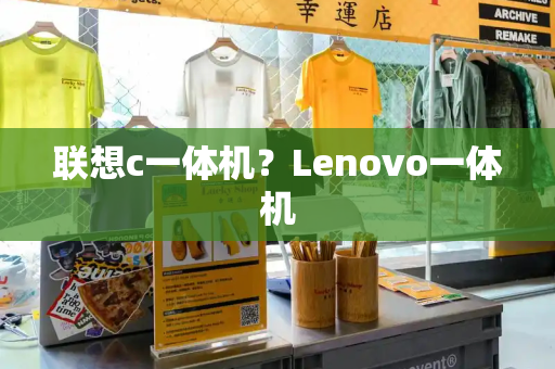 联想c一体机？Lenovo一体机-第1张图片-星选测评