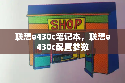 联想e430c笔记本，联想e430c配置参数-第1张图片-星选测评