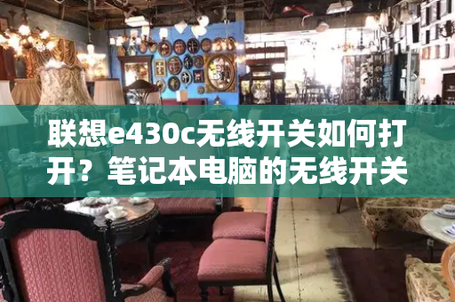 联想e430c无线开关如何打开？笔记本电脑的无线开关在哪里