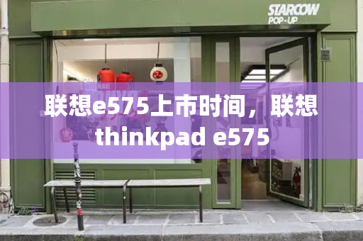 联想e575上市时间，联想thinkpad e575-第1张图片-星选测评