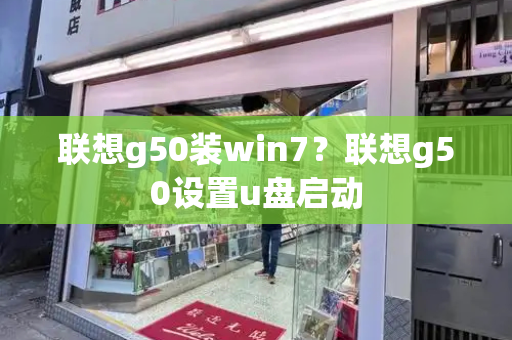 联想g50装win7？联想g50设置u盘启动-第1张图片-星选测评