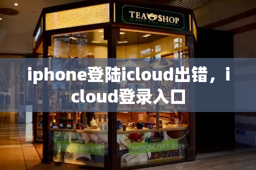 iphone登陆icloud出错，icloud登录入口