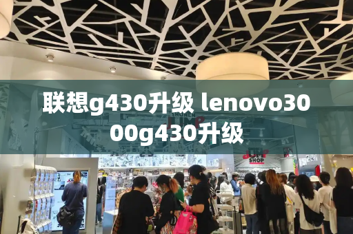 联想g430升级 lenovo3000g430升级-第1张图片-星选测评