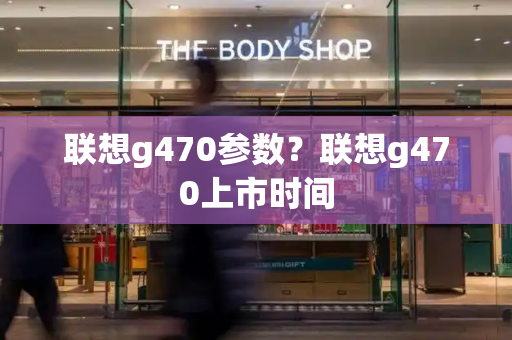 联想g470参数？联想g470上市时间