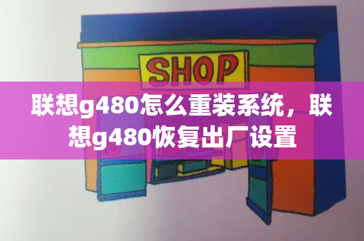 联想g480怎么重装系统，联想g480恢复出厂设置