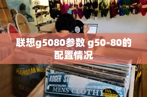 联想g5080参数 g50-80的配置情况